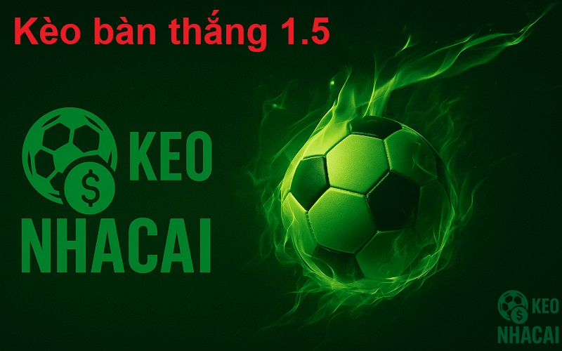 Kèo bàn thắng 1.5
